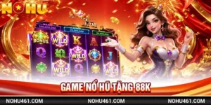 Game Nổ Hũ Tặng 88K - Tham Gia Ngay, Nhận Thưởng Mỗi Ngày