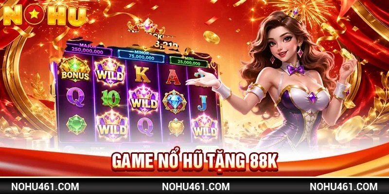 Game Nổ Hũ Tặng 88K - Tham Gia Ngay, Nhận Thưởng Mỗi Ngày